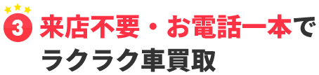 3.来店不要・お電話一本でラクラク車買取