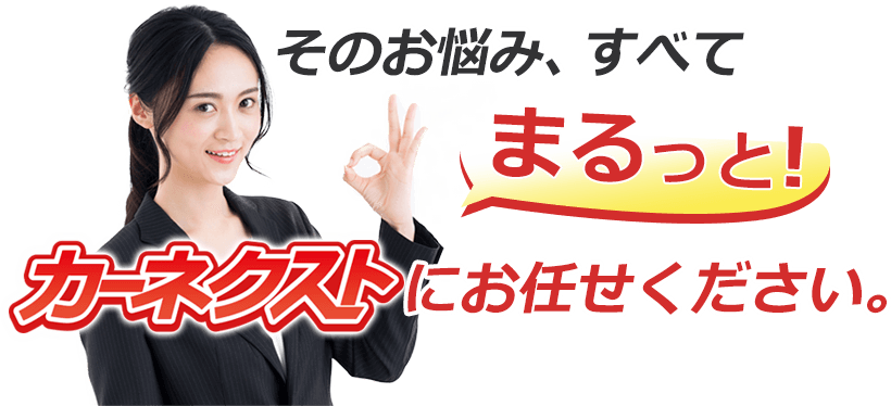 そのお悩み、すべて”まるっと”カーネクストにお任せください！